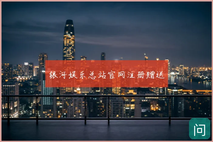 银河娱乐总站官网注册赠送